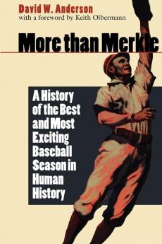 More than Merkle: A History of the Best and Most Exciting Baseball Season in Human History