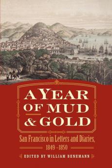 A Year of Mud and Gold: San Francisco in Letters and Diaries 1849-1850