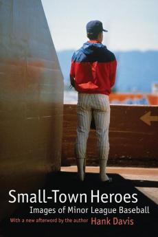 Small-Town Heroes: Images of Minor League Baseball