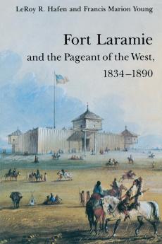 Fort Laramie and the Pageant of the West 1834-1890