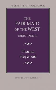 The Fair Maid of the West: Parts I and II (Regents Renaissance Drama Series)