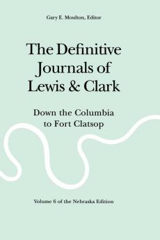 The Definitive Journals of Lewis and Clark Vol 6