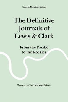 The Definitive Journals of Lewis and Clark Vol 7