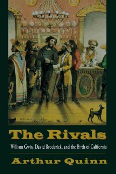 The Rivals: William Gwin David Broderick and the Birth of California