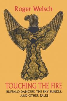 Touching the Fire: Buffalo Dancers the Sky Bundle and Other Tales