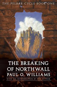 The Breaking of Northwall: The Pelbar Cycle Book One: 01 (Beyond Armageddon)