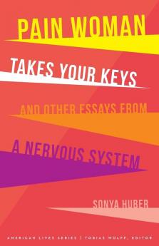 Pain Woman Takes Your Keys and Other Essays from a Nervous System (American Lives)