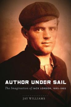 Author Under Sail: The Imagination of Jack London 1893-1902