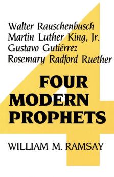 Four Modern Prophets: Walter Rauschenbusch Martin Luther King Jr Gustavo Gutierrez Rosemary Ruether