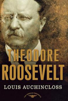 Theodore Roosevelt: The American Presidents Series: The 26th President 1901-1909
