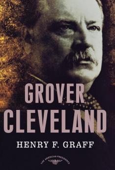 Grover Cleveland: The American Presidents Series: The 22nd and 24th President 1885-1889 and 1893-1897