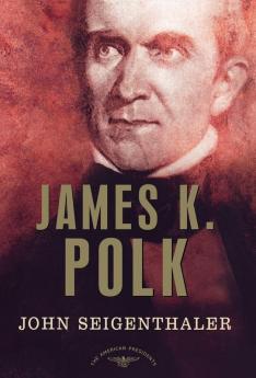 James K. Polk: The American Presidents Series: The 11th President 1845-1849