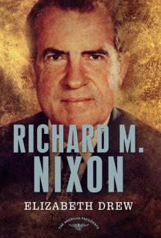 Richard M. Nixon: The American Presidents Series: The 37th President 1969-1974