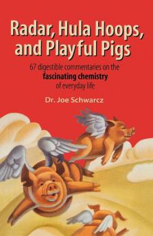 Radar Hula Hoops and Playful Pigs: 67 Digestible Commentaries on the Fascinating Chemistry of Everyday Life