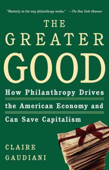 The Greater Good: How Philanthropy Drives the American Economy and Can Save Capitalism