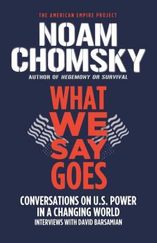 What We Say Goes: Conversations on U.S. Power in a Changing World (American Empire Project)