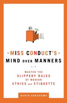 Miss Conduct's Mind over Manners: Master the Slippery Rules of Modern Ethics and Etiquette