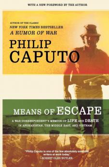 Means of Escape: A War Correspondent's Memoir of Life and Death in Afghanistan the Middle East and Vietnam