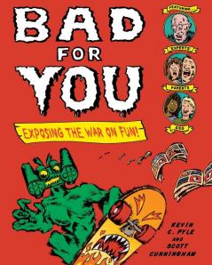 Bad for You: Exposing the War on Fun!