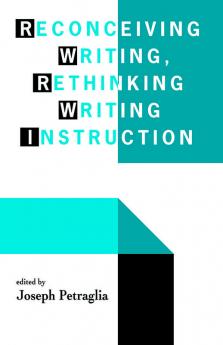 Reconceiving Writing Rethinking Writing Instruction