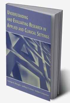 Understanding and Evaluating Research in Applied and Clinical Settings