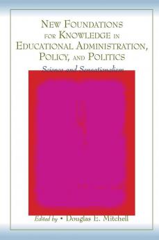 New Foundations for Knowledge in Educational Administration Policy and Politics