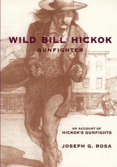 Wild Bill Hickok Gunfighter: An Account of Hickok’s Gunfights