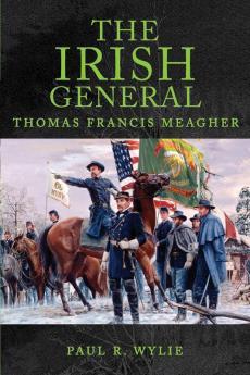 The Irish General: Thomas Francis Meagher