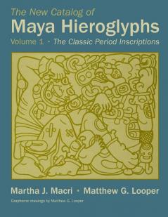 The New Catalog of Maya Hieroglyphs Volume One: The Classic Period Inscriptions: 1 (The Civilization of the American Indian Series)