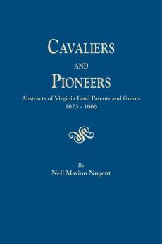 Cavaliers and Pioneers. Abstracts of Virginia Land Patents and Grants 1623-1666