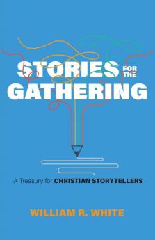 Stories for the Gathering: A Treasury for Christian Storytellers