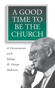 A Good Time to be the Church: A Conversation with Bishop H. George Anderson