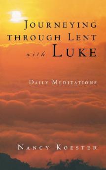 Journeying Through Lent with Luke: Daily Meditations