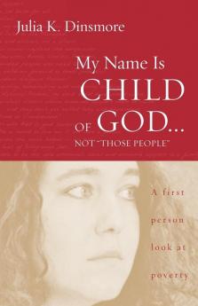 My Name Is Child of God ... Not "Those People": A First-person Look at Poverty