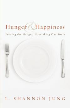 Hunger and Happiness: Feeding the Hungry Nourishing Our Souls