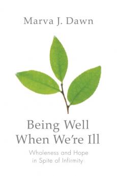 Being Well When We're Ill: Wholeness and Hope in Spite of Infirmity (Living Well)