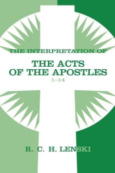 Interpretation of Acts of the Apostles Chapters 1-14: v. 1 (Lenski's Commentary on the New Testament)