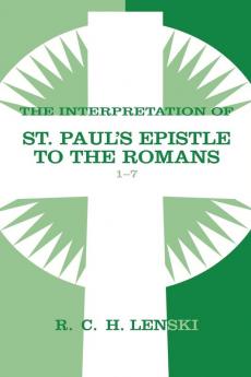 Interpretation of St Paul's Epistle to the Romans Chapters 1-7: v. 1 (Lenski's Commentary on the New Testament)