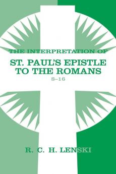 Interpretation of St Paul's Epistle to the Romans Chapters 8-16: v. 2 (Lenski's Commentary on the New Testament)