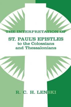 Interpretation of St Paul's Epistle to Colossians and Thessalonian (Lenski's Commentary on the New Testament)