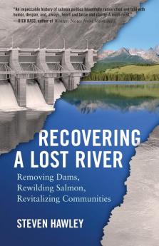 Recovering a Lost River: Removing Dams Rewilding Salmon Revitalizing Communities