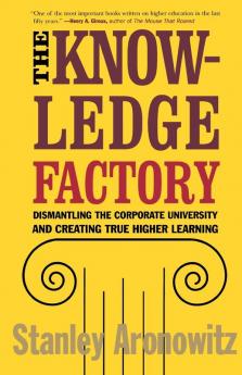 The Knowledge Factory: Dismantling the Corporate University and Creating True Higher Learning