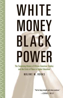 White Money/Black Power: The Surprising History of African American Studies and the Crisis of Race in Higher Education