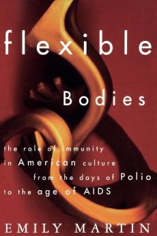 Flexible Bodies: Tracking Immunity in American Culture from the Days of Polio to the Age of AIDS