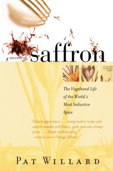 Secrets of Saffron: The Vagabond Life of the World's Most Seductive Spice