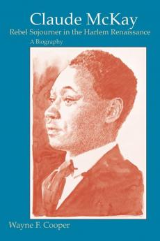 Claude McKay Rebel Sojourner in the Harlem Renaissance