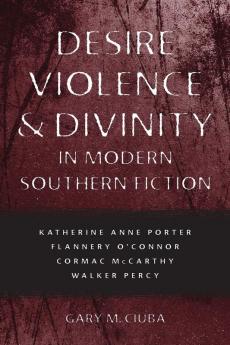 Desire Violence & Divinity in Modern Southern Fiction