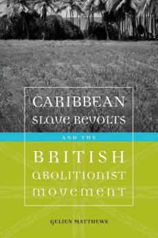 Caribbean Slave Revolts and the British Abolitionist Movement