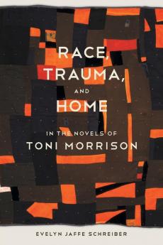 Race Trauma and Home in the Novels of Toni Morrison