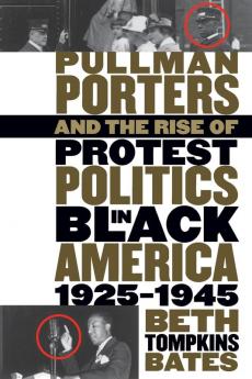 Pullman Porters and the Rise of Protest Politics in Black America 1925-1945